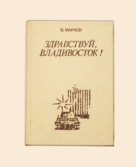 Здравствуй, Владивосток! Марков В. М. Владивосток 1988 г.