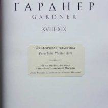 Гарднер XVIII-XIX. Фарфоровая пластика из частной коллекции и музейных собраний Москвы. Изд. дом «Говоровъ и сыновья». Москва 2002 г.