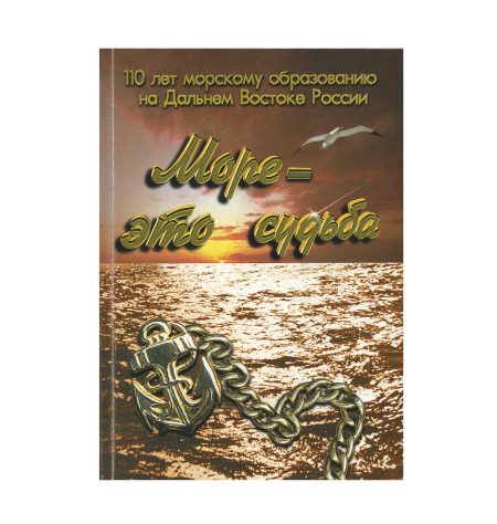 Море - это судьба. 110 лет морскому образованию на Дальнем Востоке России. Сборник по морским учебным заведениям. Владивосток 2000 г.